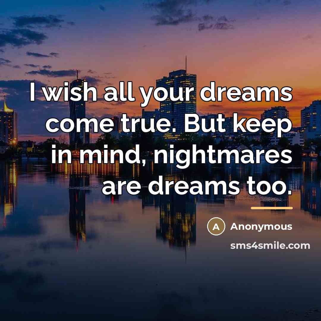 “I wish all your dreams come true. But keep in…” quote by Anonymous