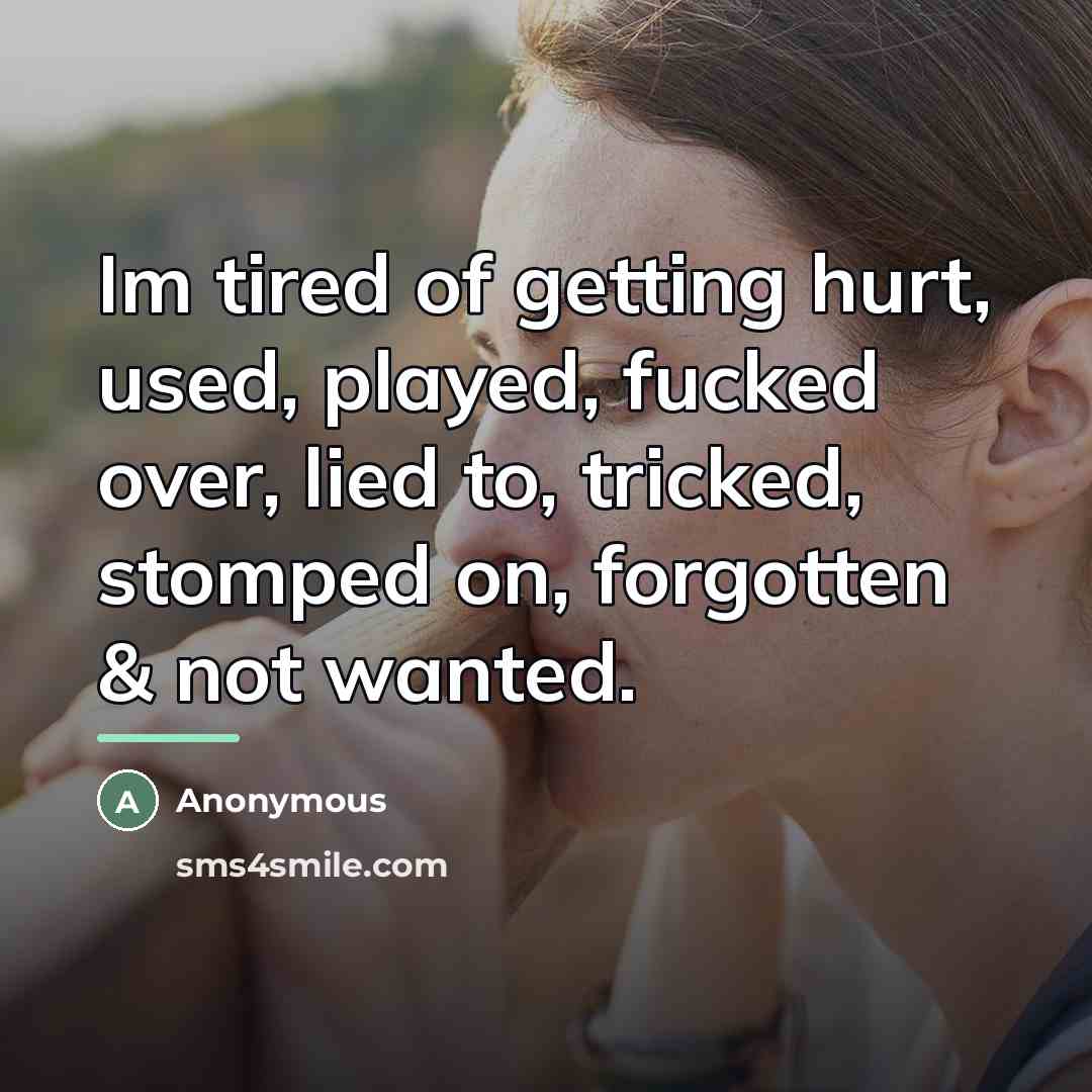 “Im tired of getting hurt, used, played, fucked over, lied…” quote by Anonymous