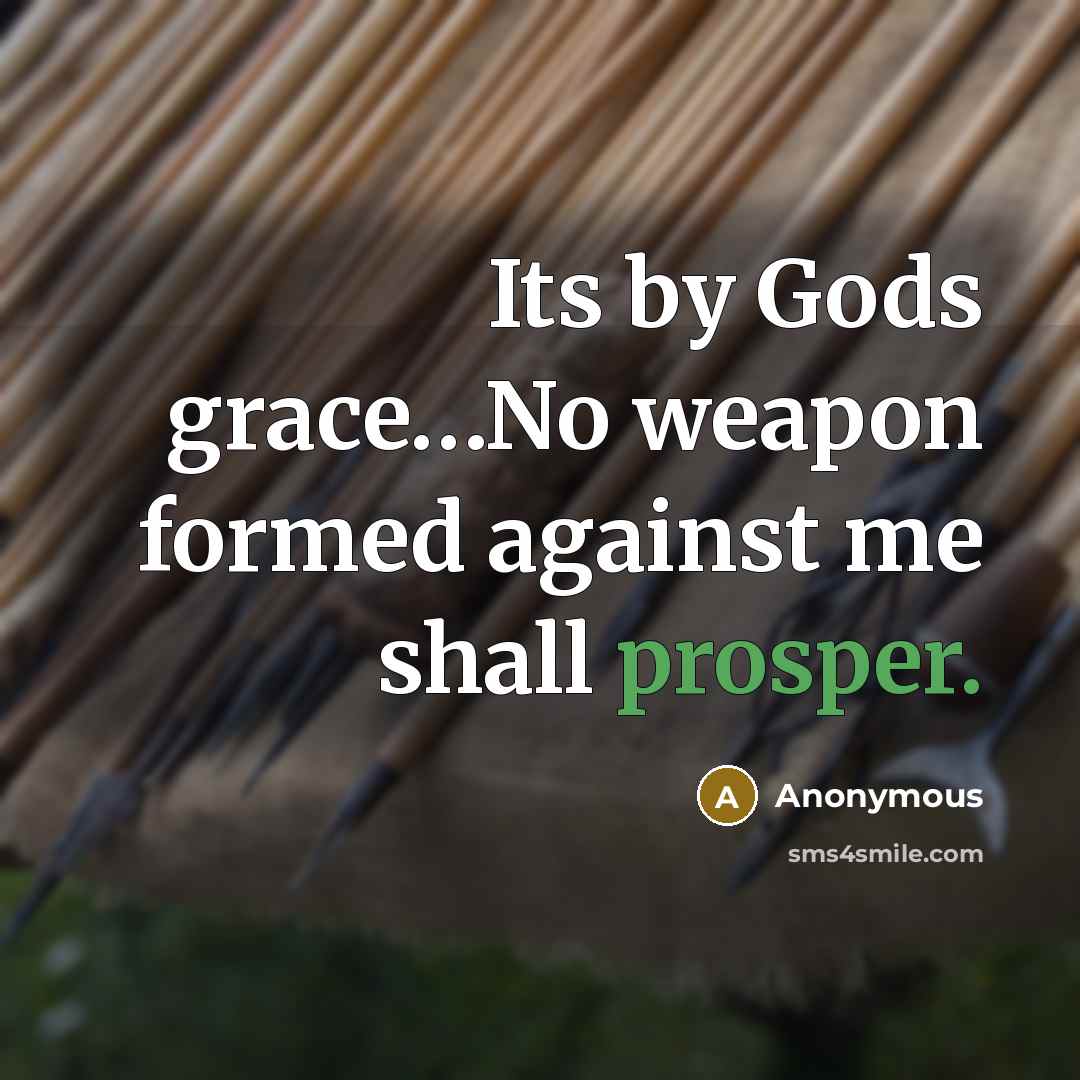 “Its by Gods grace....No weapon formed against me shall prosper.…” quote by Anonymous