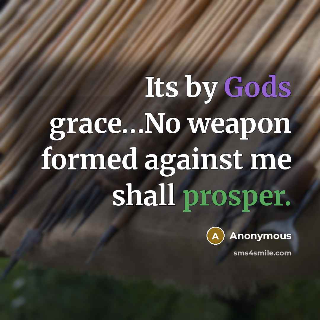 “Its by Gods grace…No weapon formed against me shall prosper.” quote by Anonymous