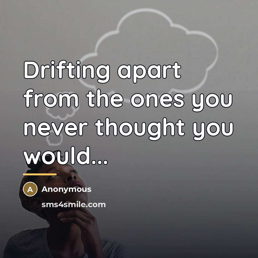 “Drifting apart from the ones you never thought you would...…” quote by Anonymous