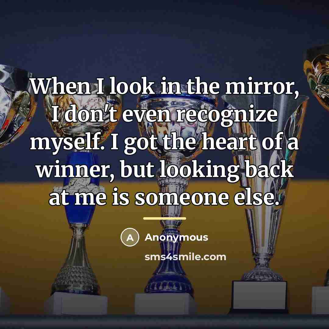 “When I look in the mirror, I don't even recognize…” quote by Anonymous