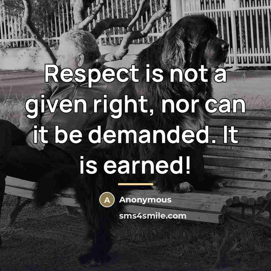 “Respect is not a given right, nor can it be…” quote by Anonymous