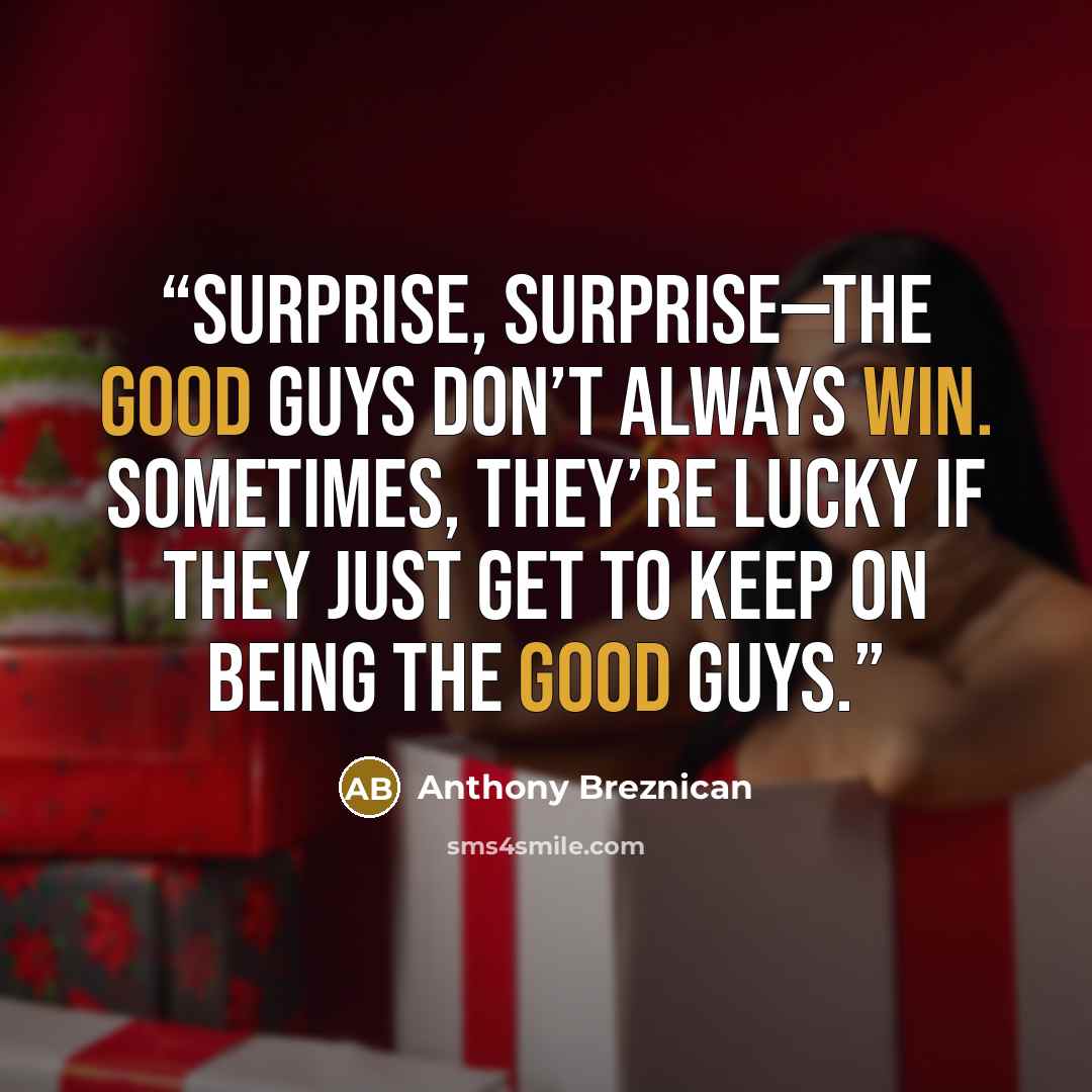 “Surprise, surprise—the good guys don’t always win. Sometimes, they’re lucky if they just get to keep on being the good guys.” quote by Anthony Breznican