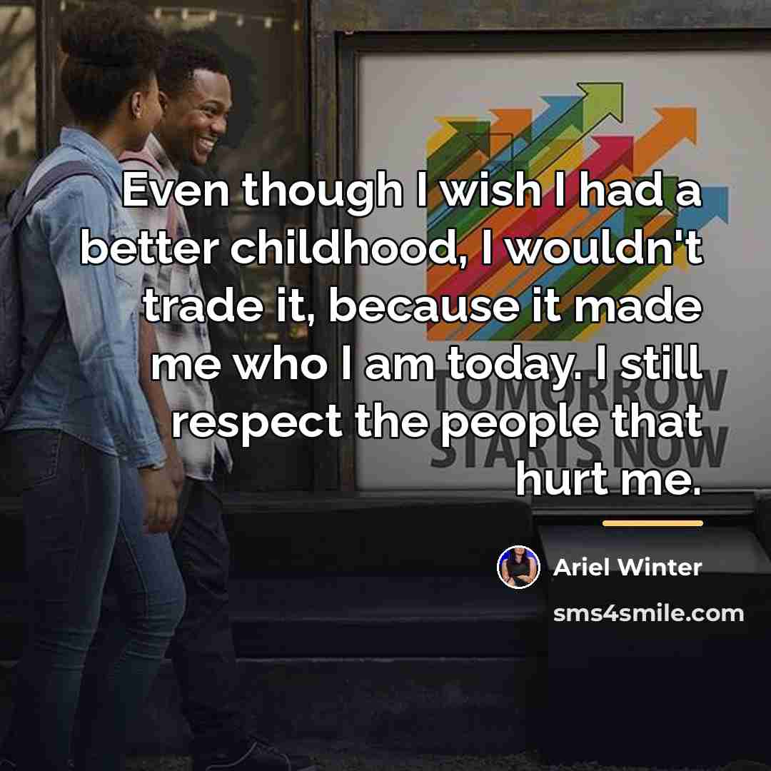 “Even though I wish I had a better childhood, I…” quote by Ariel Winter