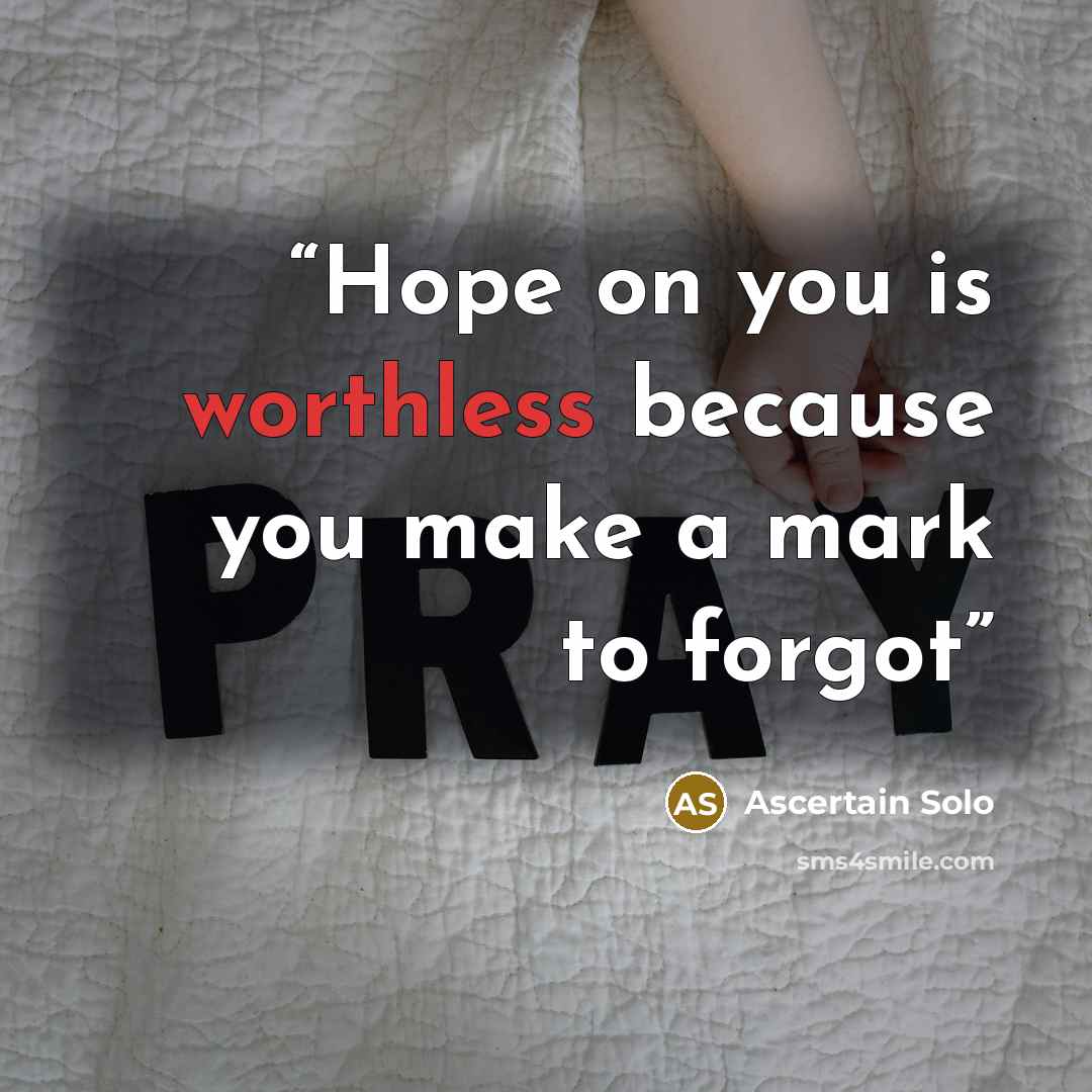“Hope on you is worthless because you make a mark to forgot” quote by Ascertain Solo