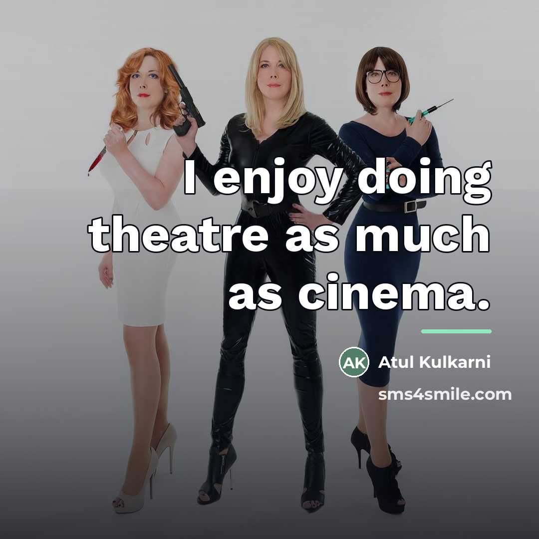 “I enjoy doing theatre as much as cinema.…” quote by Atul Kulkarni