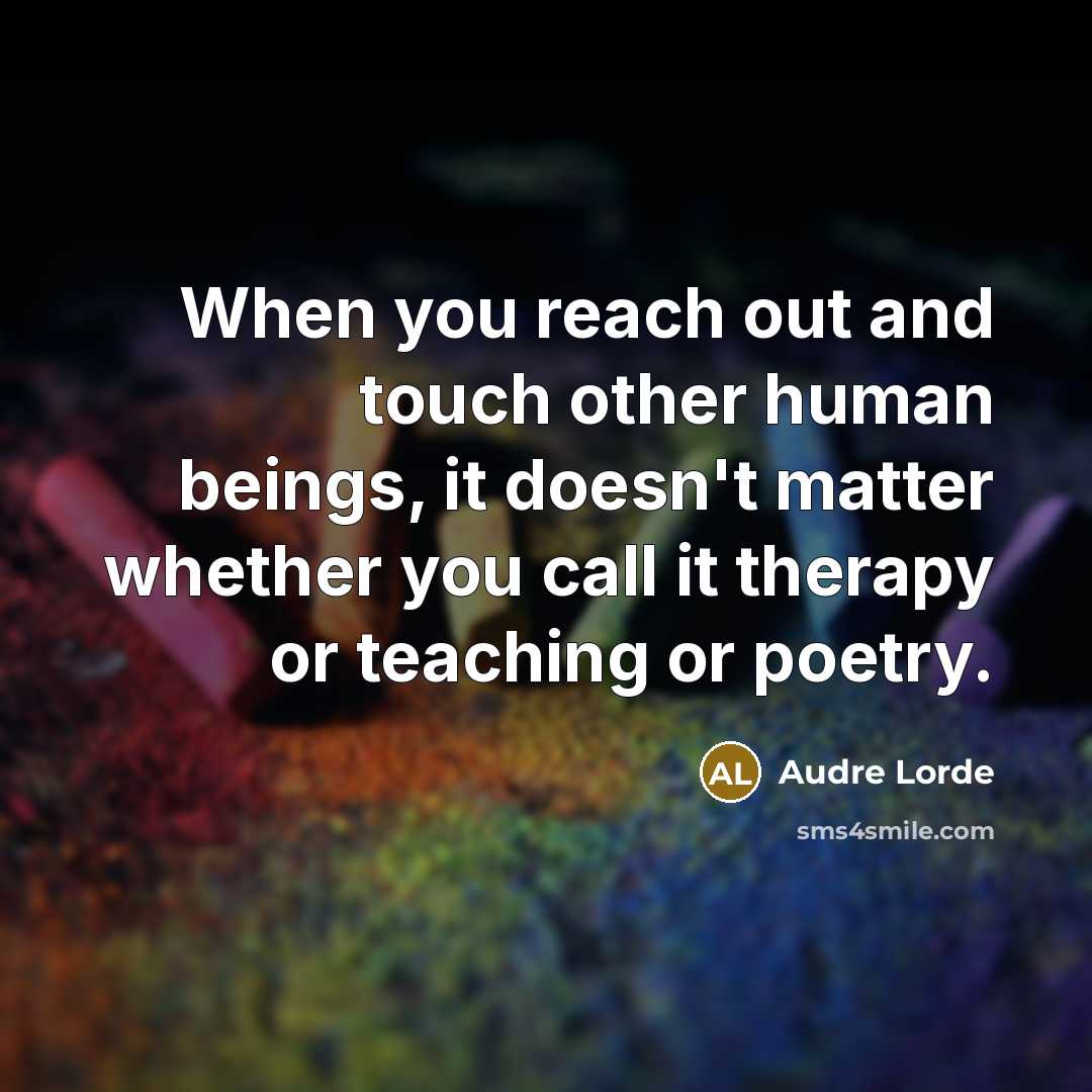 “When you reach out and touch other human beings, it…” quote by Audre Lorde