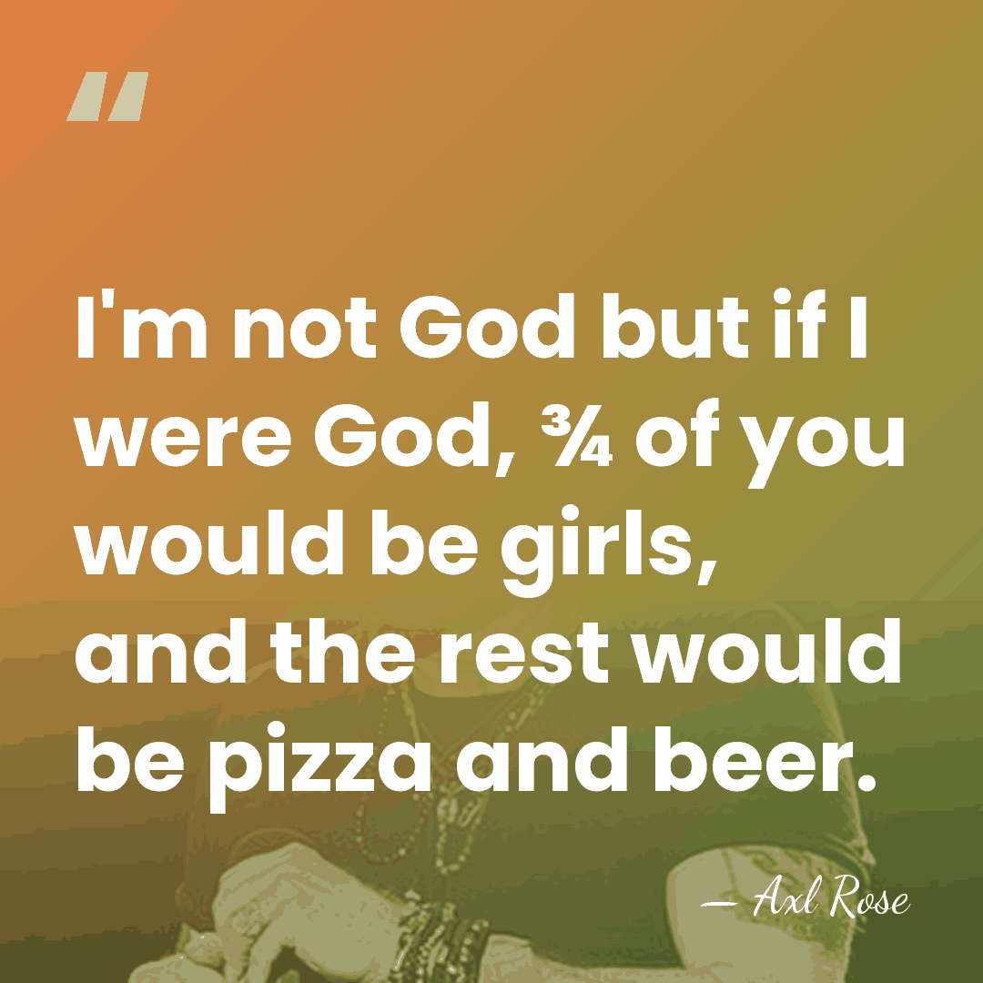 I'm not God but if I were God, ¾ of you would&hellip; - Axl Rose