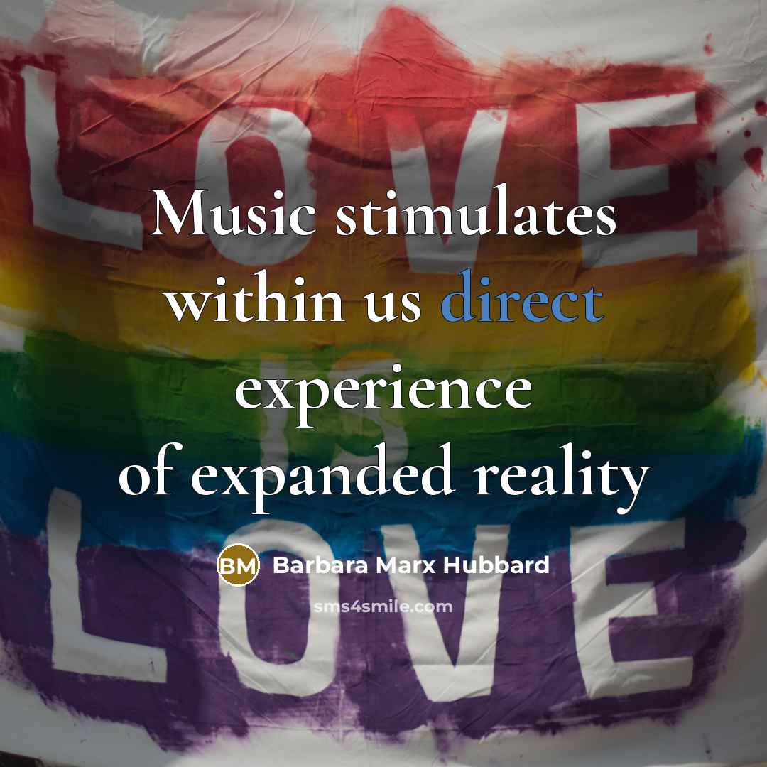“Music stimulates within us direct experience of expanded reality…” quote by Barbara Marx Hubbard