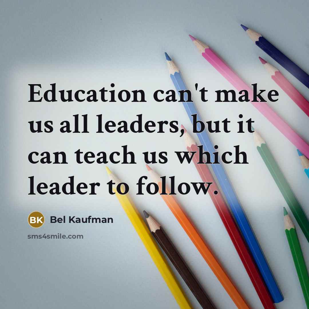 “Education can't make us all leaders, but it can teach…” quote by Bel Kaufman