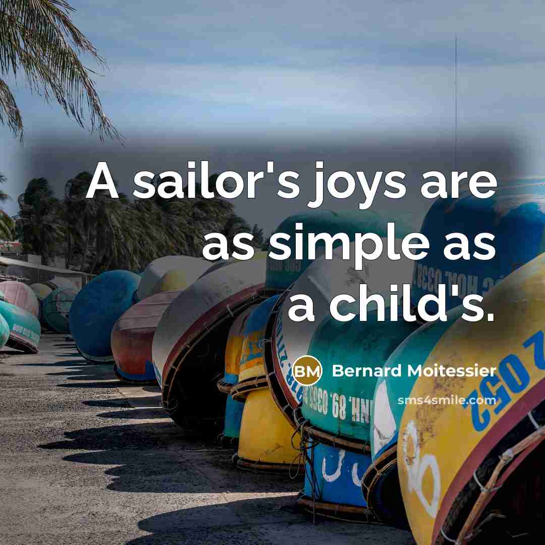 “A sailor's joys are as simple as a child's.…” quote by Bernard Moitessier