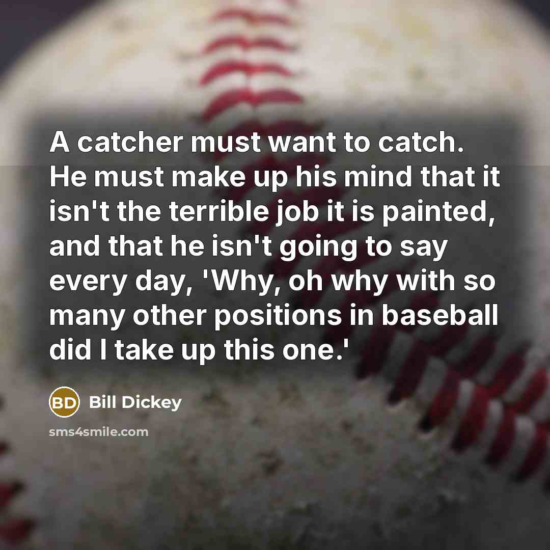 “A catcher must want to catch. He must make up…” quote by Bill Dickey