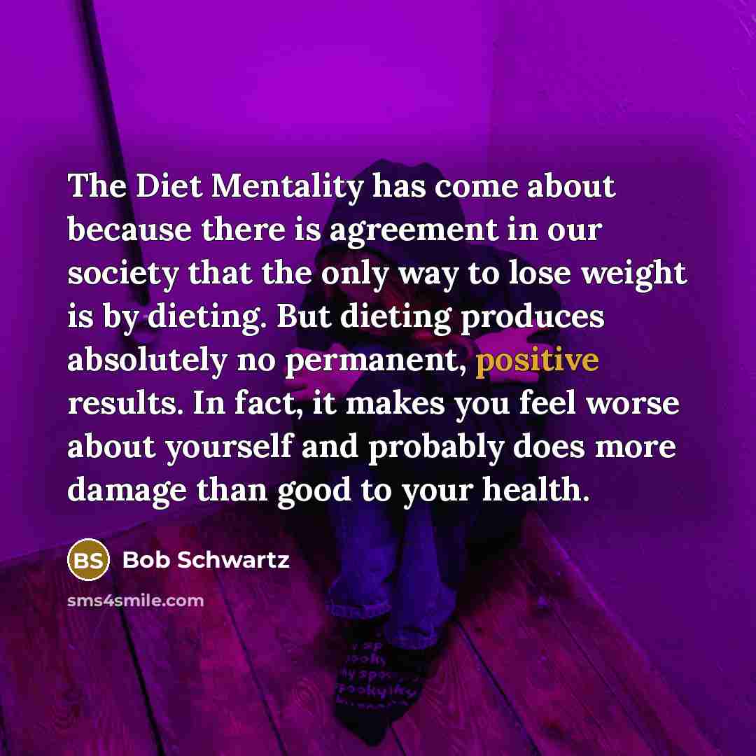 “The Diet Mentality has come about because there is agreement…” quote by Bob Schwartz