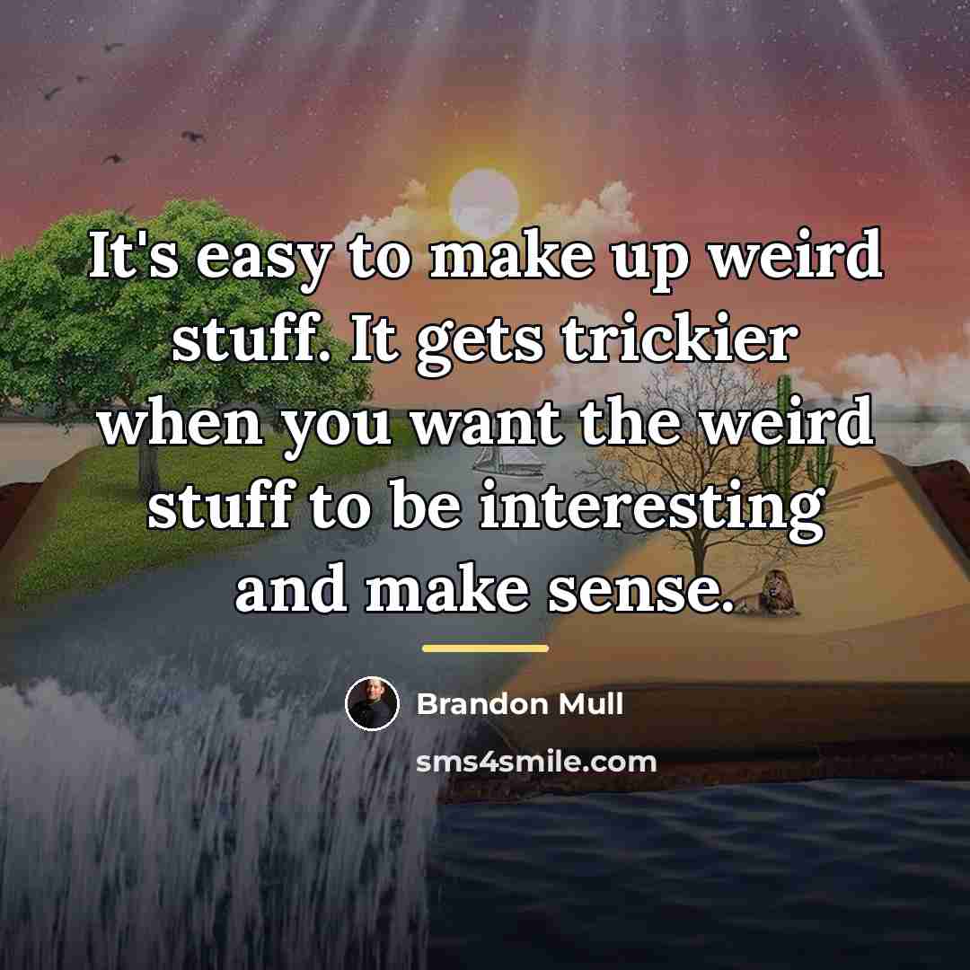 “It's easy to make up weird stuff. It gets trickier…” quote by Brandon Mull