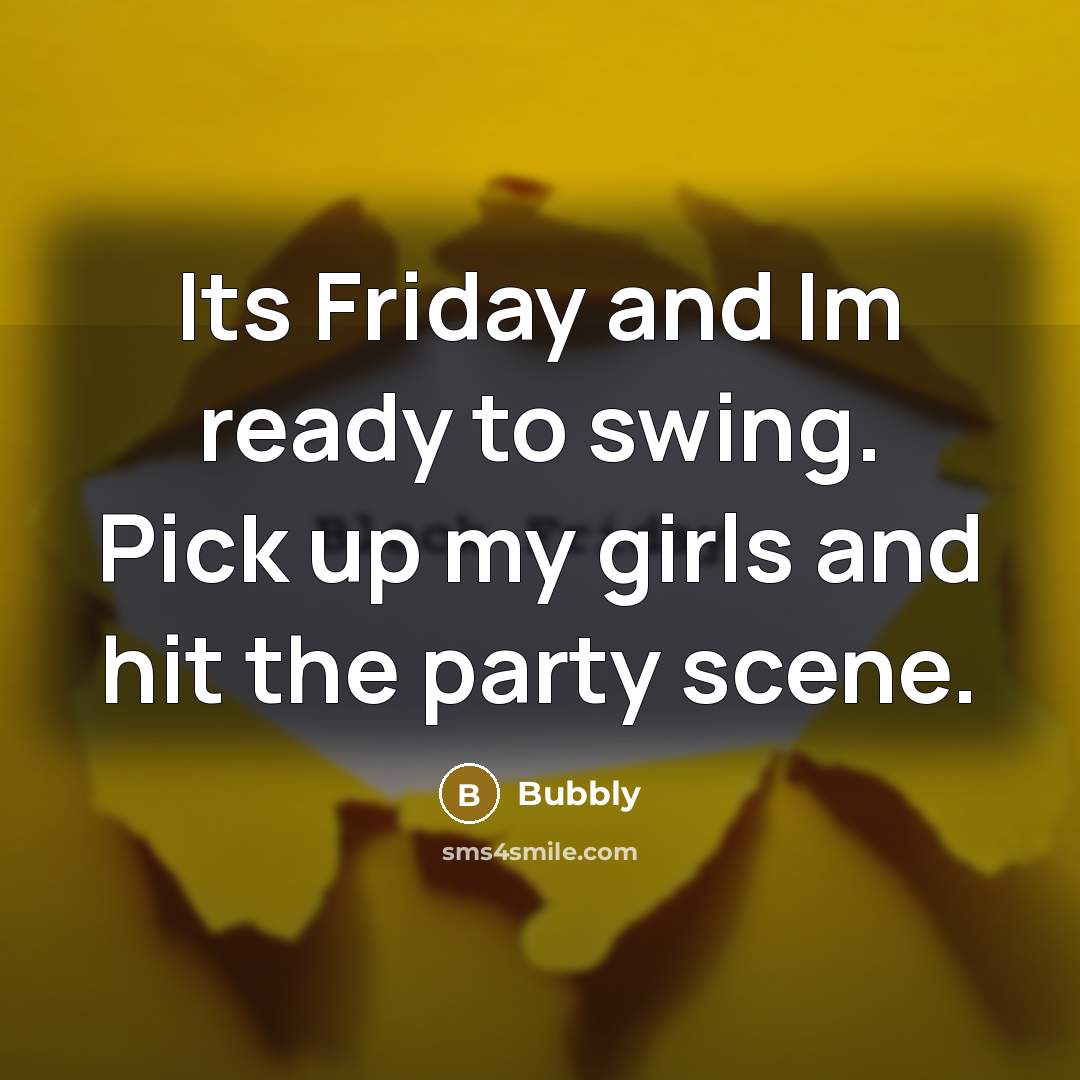 “Its Friday and Im ready to swing. Pick up my…” quote by Bubbly