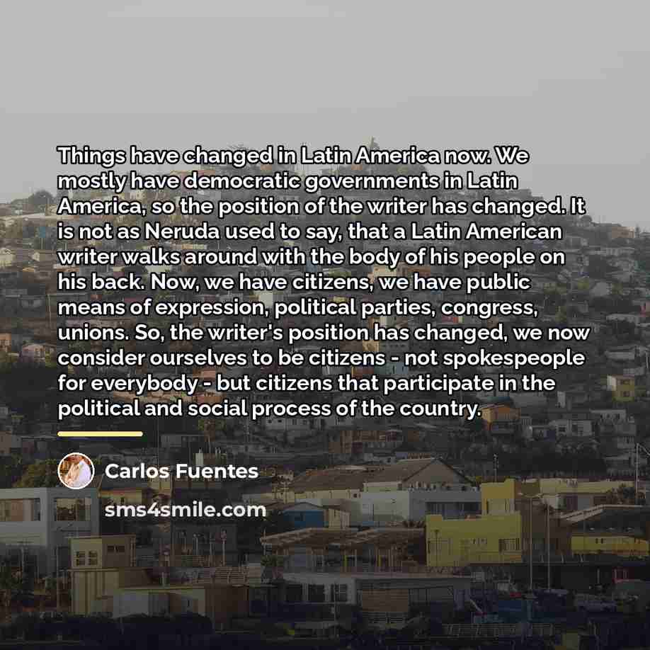 “Things have changed in Latin America now. We mostly have…” quote by Carlos Fuentes