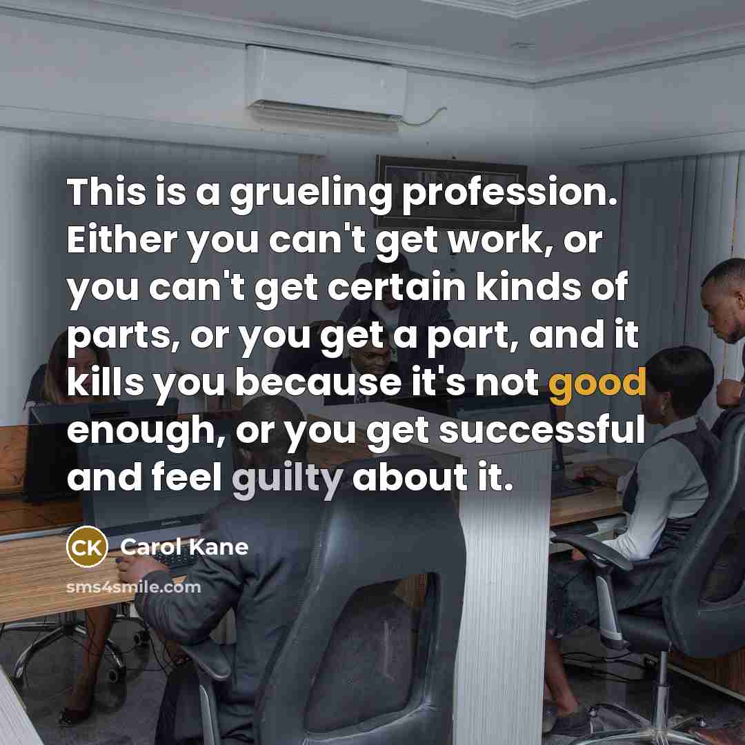 “This is a grueling profession. Either you can't get work,…” quote by Carol Kane