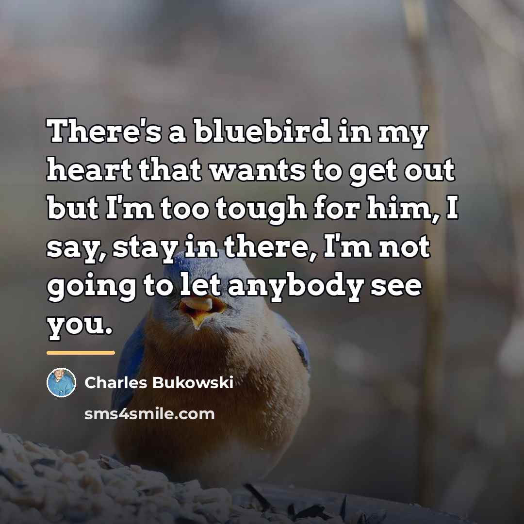 “There's a bluebird in my heart that wants to get…” quote by Charles Bukowski