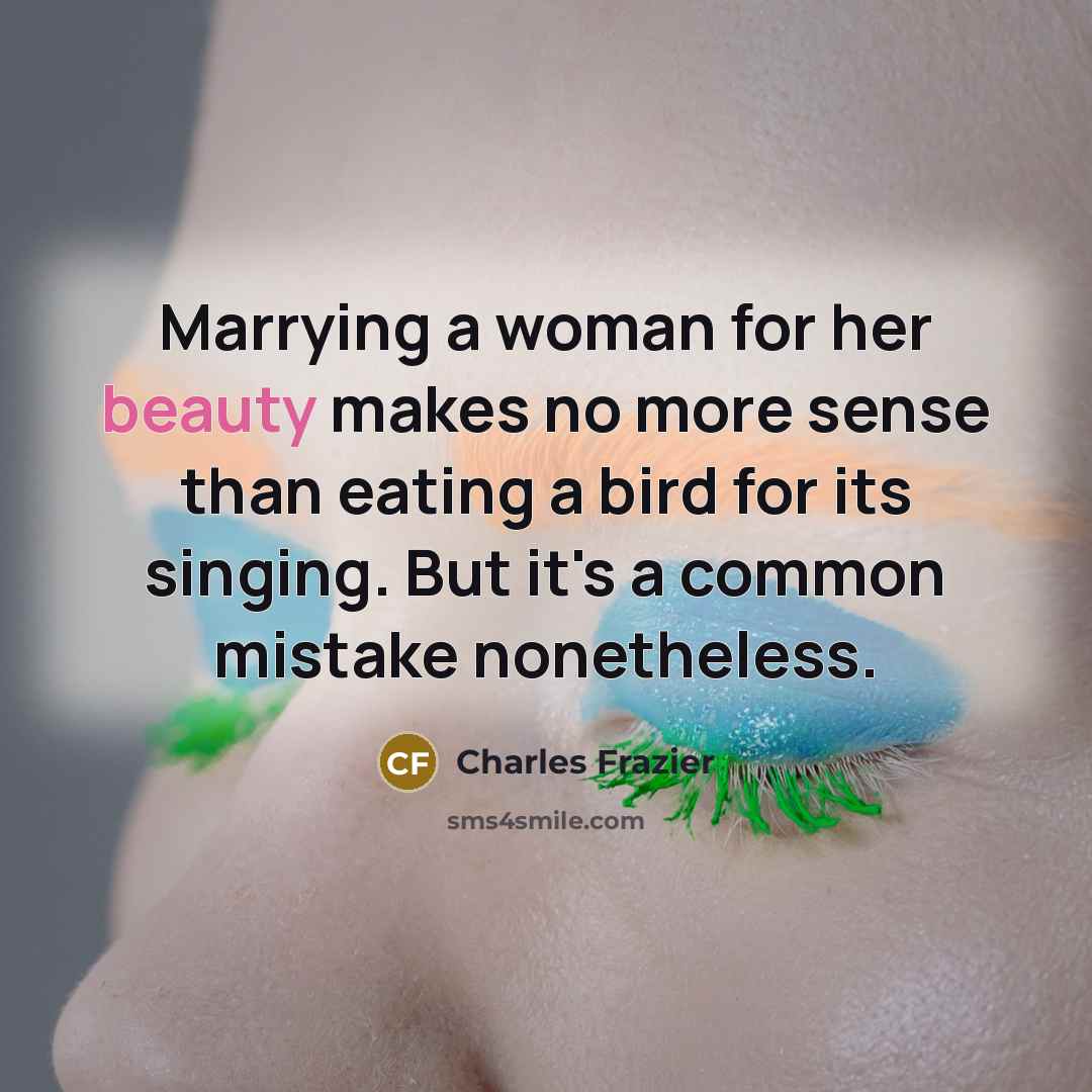 “Marrying a woman for her beauty makes no more sense…” quote by Charles Frazier