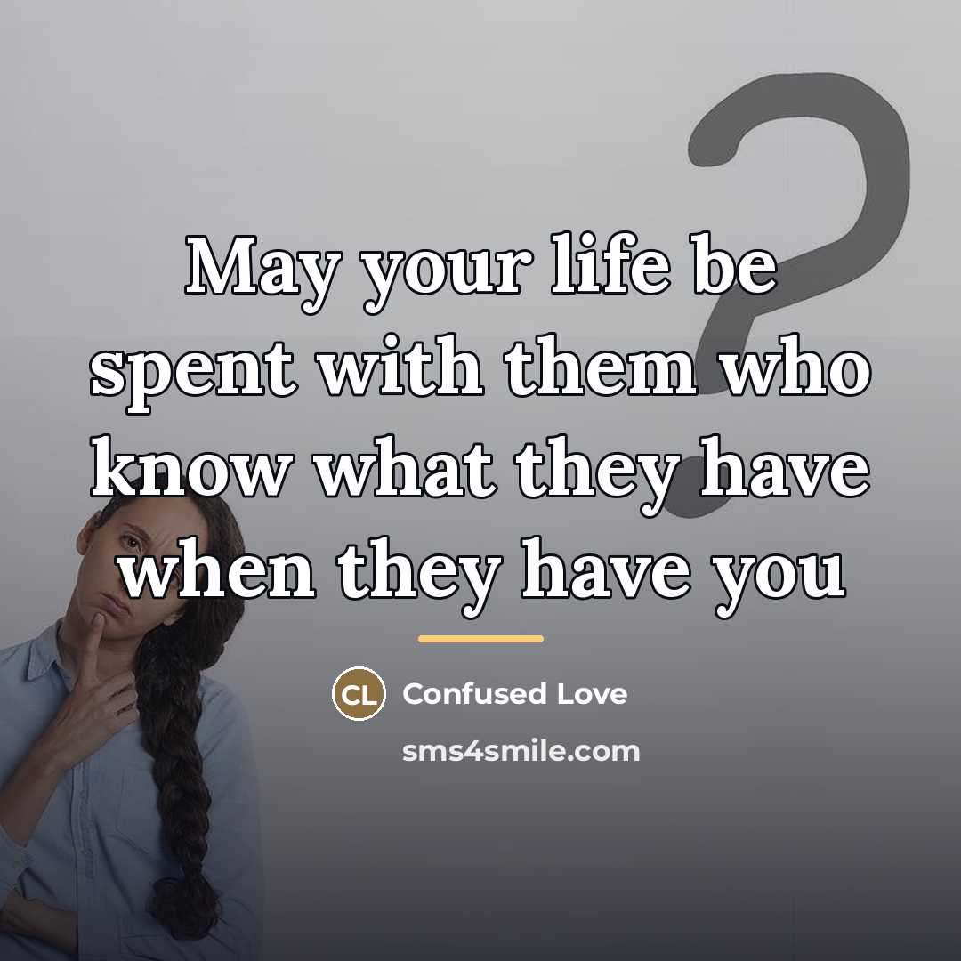 “May your life be spent with them who know what…” quote by Confused Love