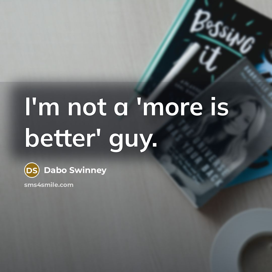 “I'm not a 'more is better' guy.…” quote by Dabo Swinney