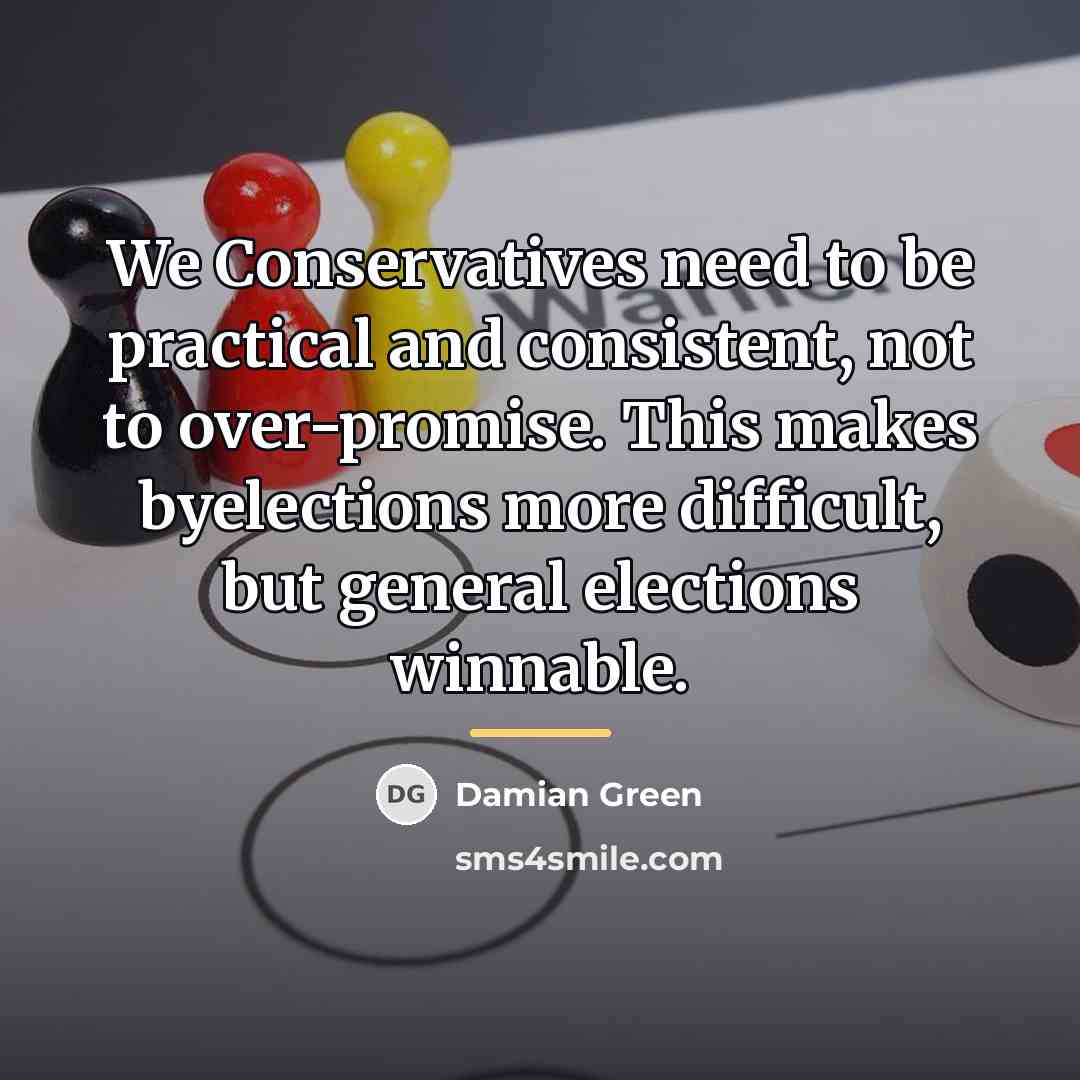 “We Conservatives need to be practical and consistent, not to…” quote by Damian Green