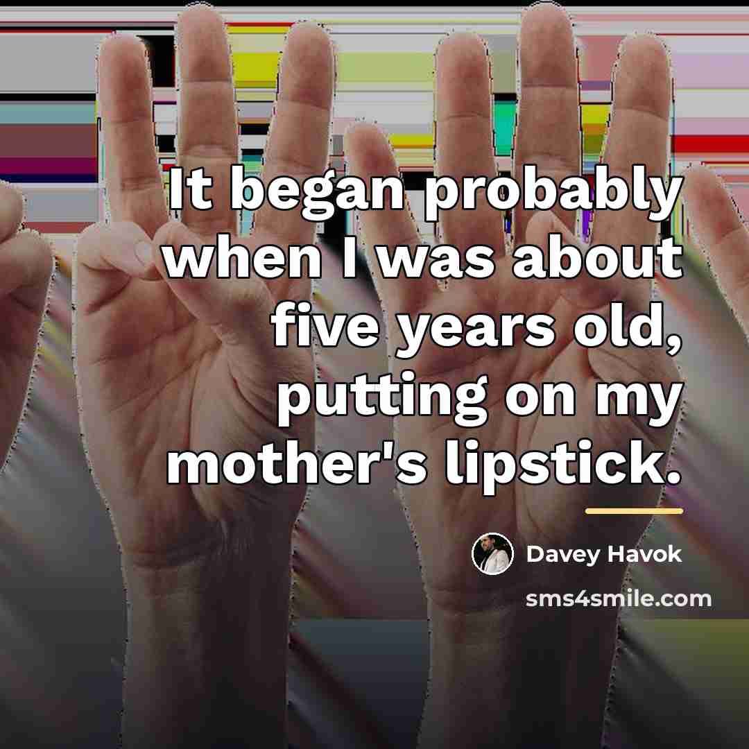 “It began probably when I was about five years old,…” quote by Davey Havok