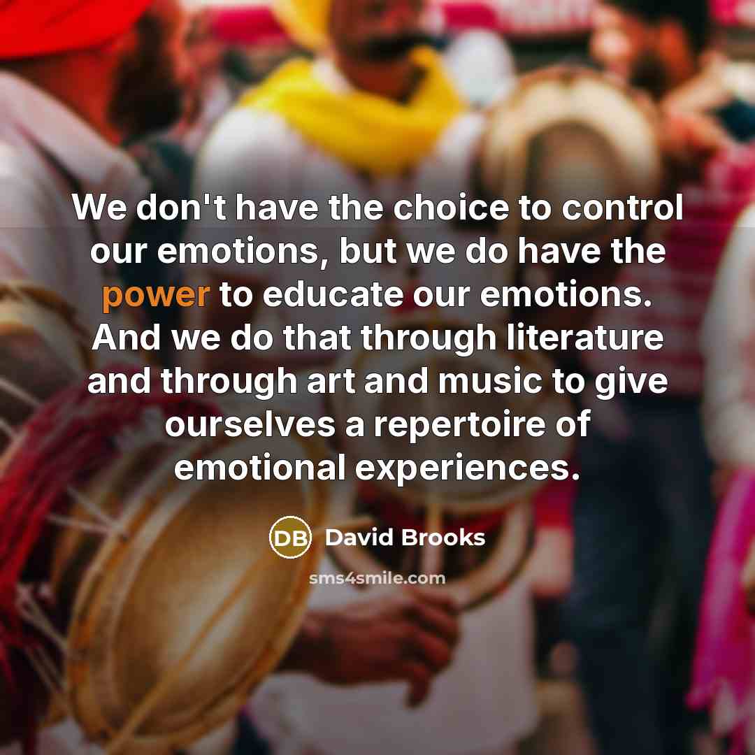 “We don't have the choice to control our emotions, but…” quote by David Brooks