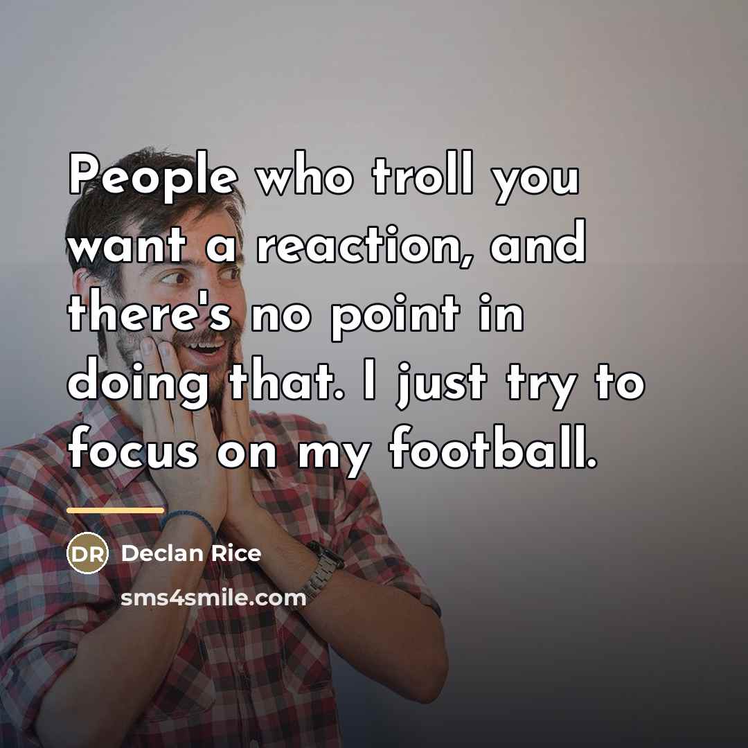“People who troll you want a reaction, and there's no…” quote by Declan Rice