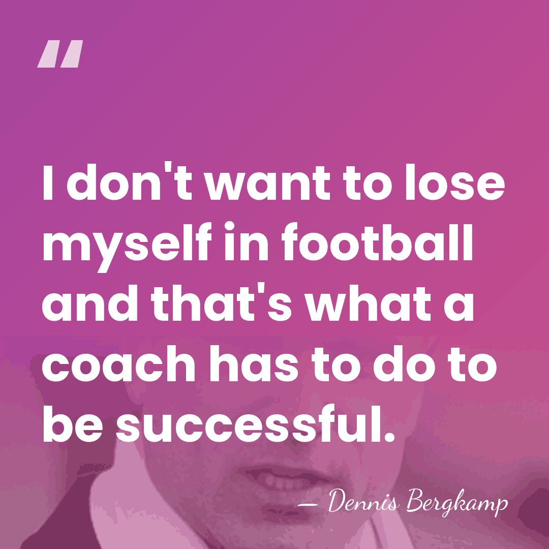 I don't want to lose myself in football and that's what a&hellip; - Dennis Bergkamp