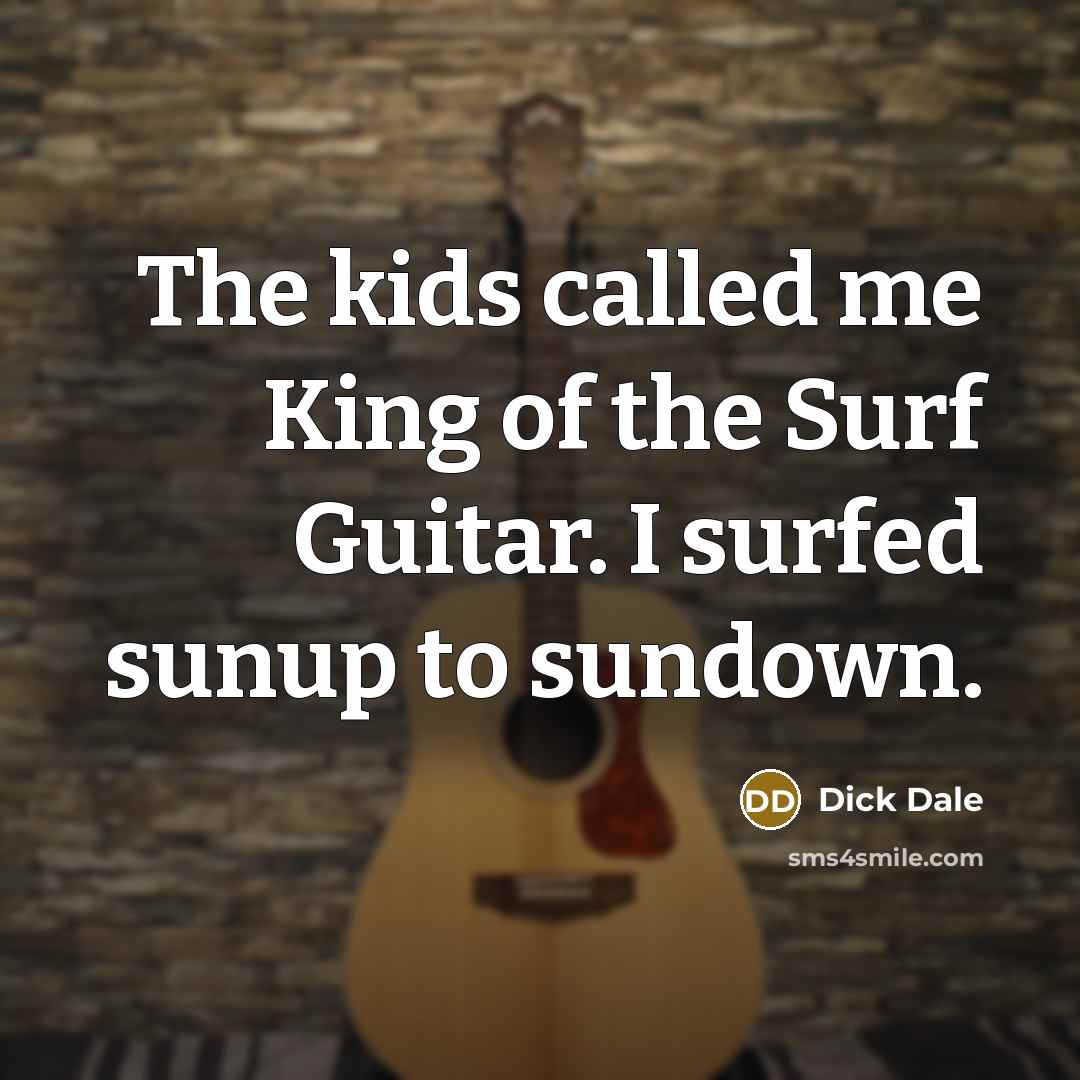 “The kids called me King of the Surf Guitar. I…” quote by Dick Dale