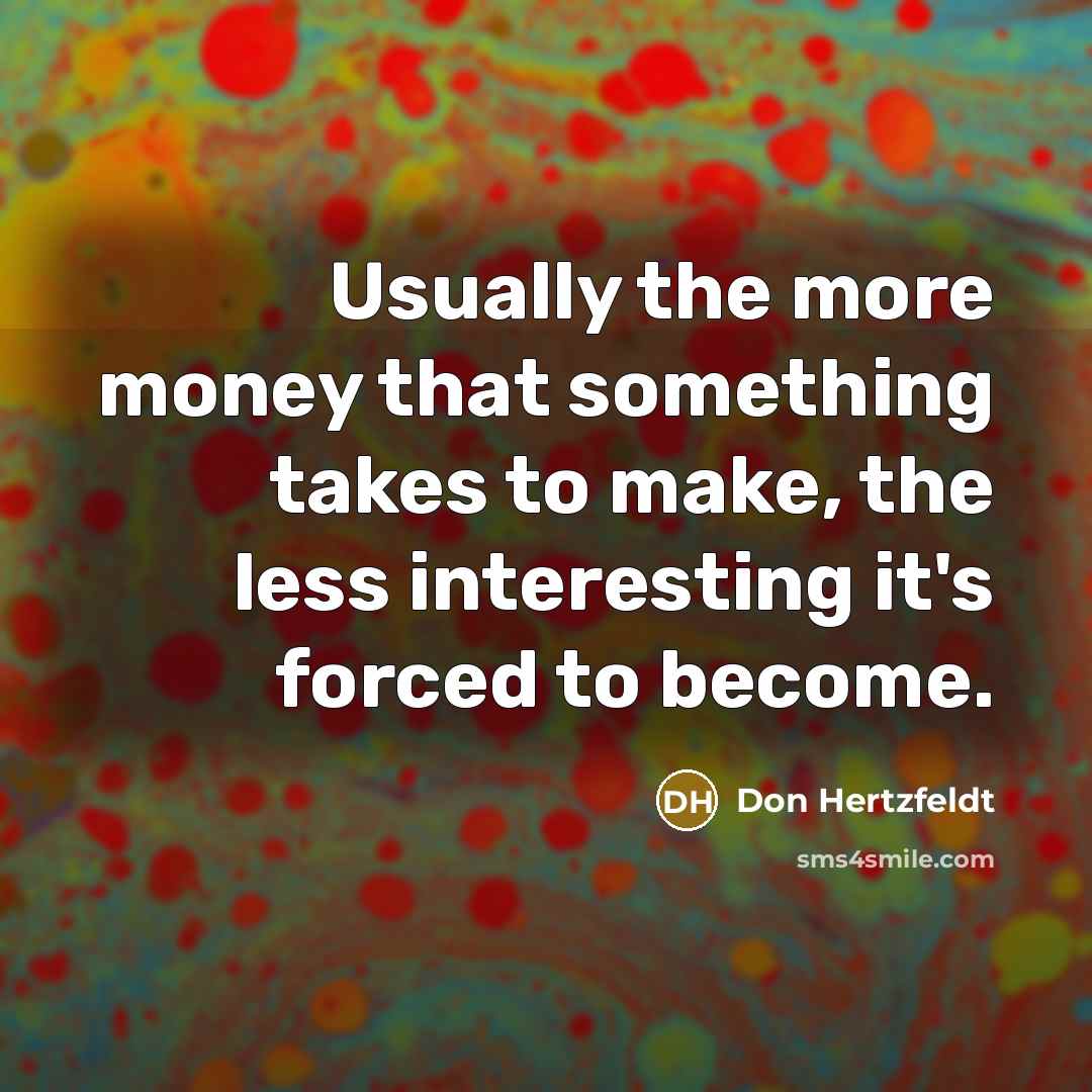 “Usually the more money that something takes to make, the…” quote by Don Hertzfeldt