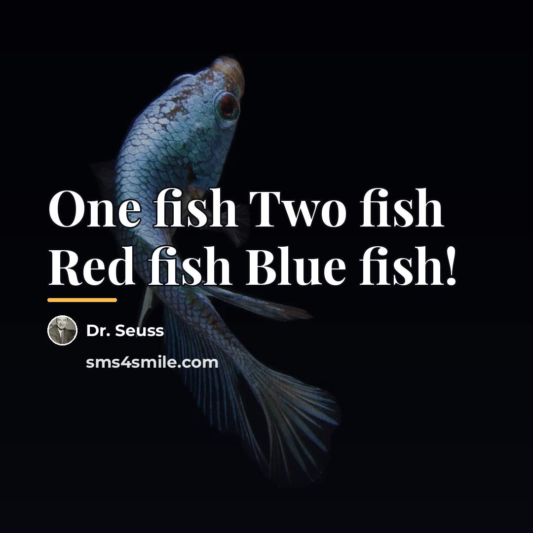 “One fish Two fish Red fish Blue fish!…” quote by Dr. Seuss