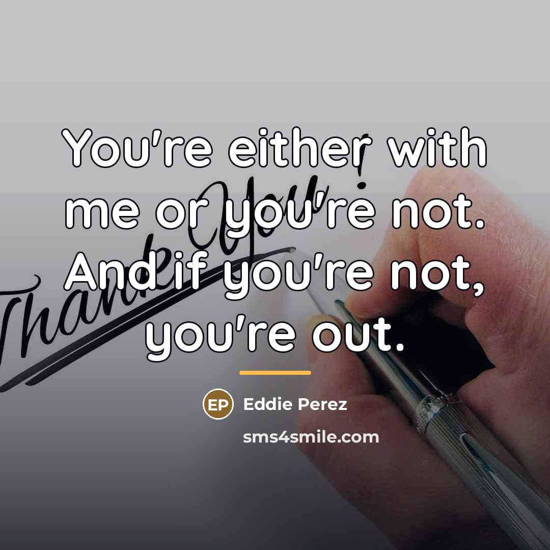 “You're either with me or you're not. And if you're…” quote by Eddie Perez