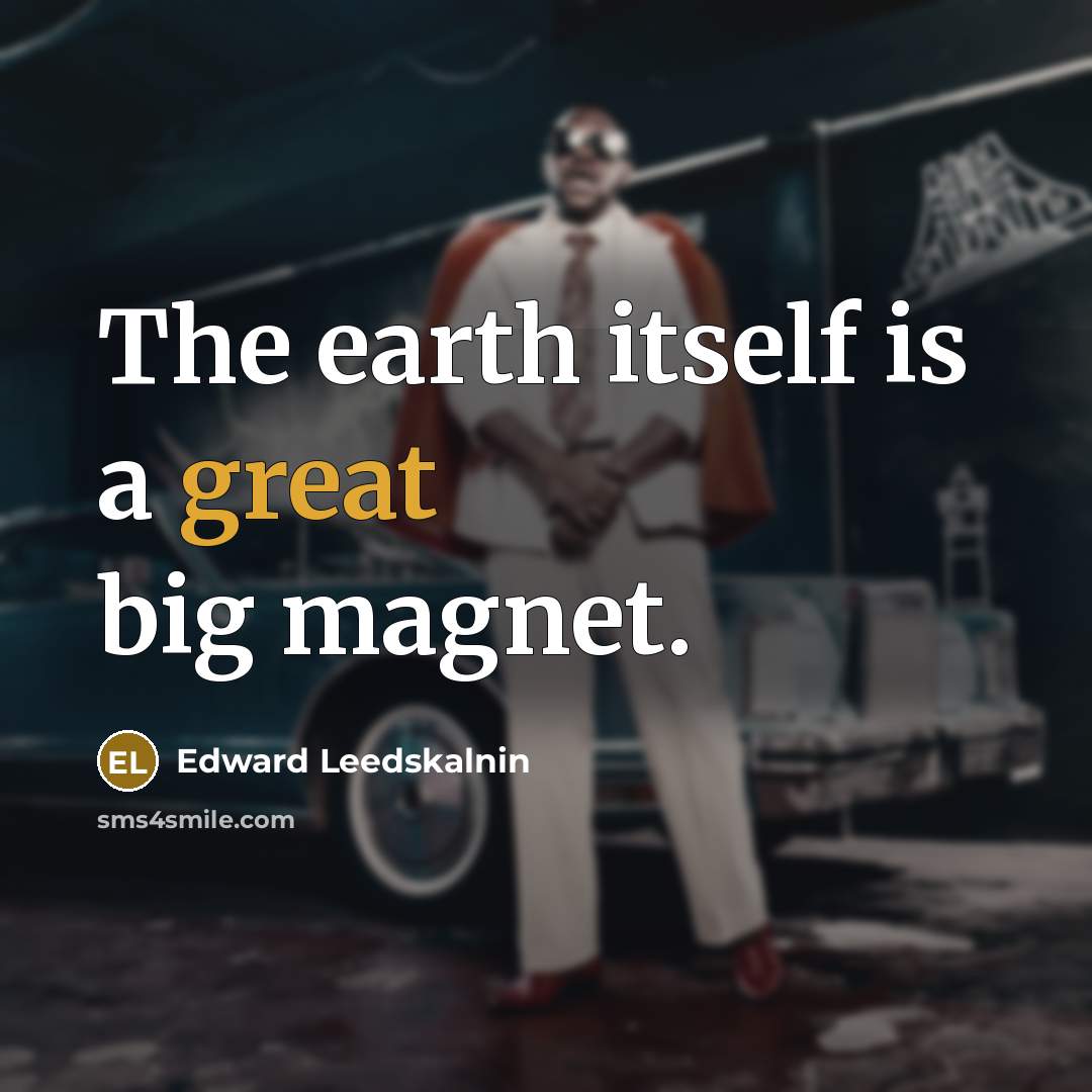 “The earth itself is a great big magnet.…” quote by Edward Leedskalnin