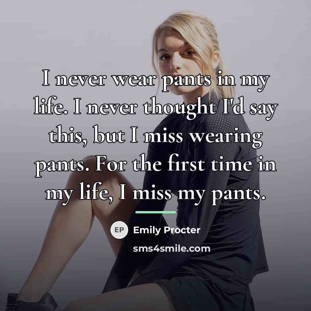 “I never wear pants in my life. I never thought…” quote by Emily Procter