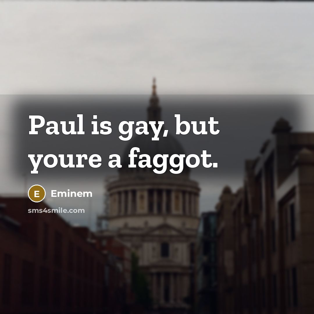 “Paul is gay, but youre a faggot.…” quote by Eminem