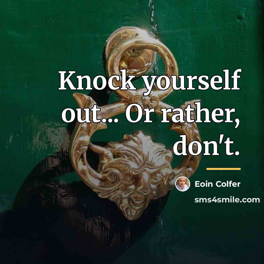 “Knock yourself out... Or rather, don't.…” quote by Eoin Colfer