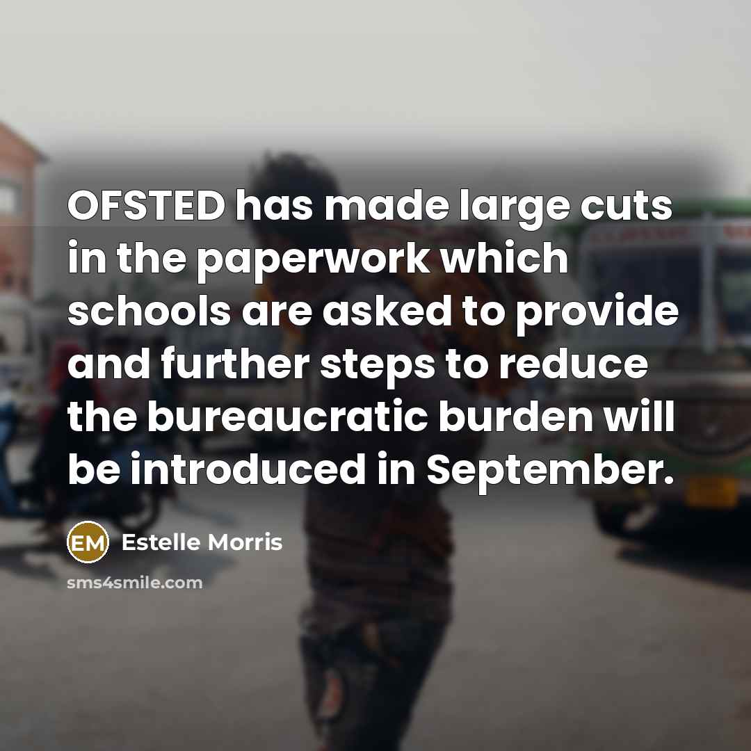 “OFSTED has made large cuts in the paperwork which schools…” quote by Estelle Morris