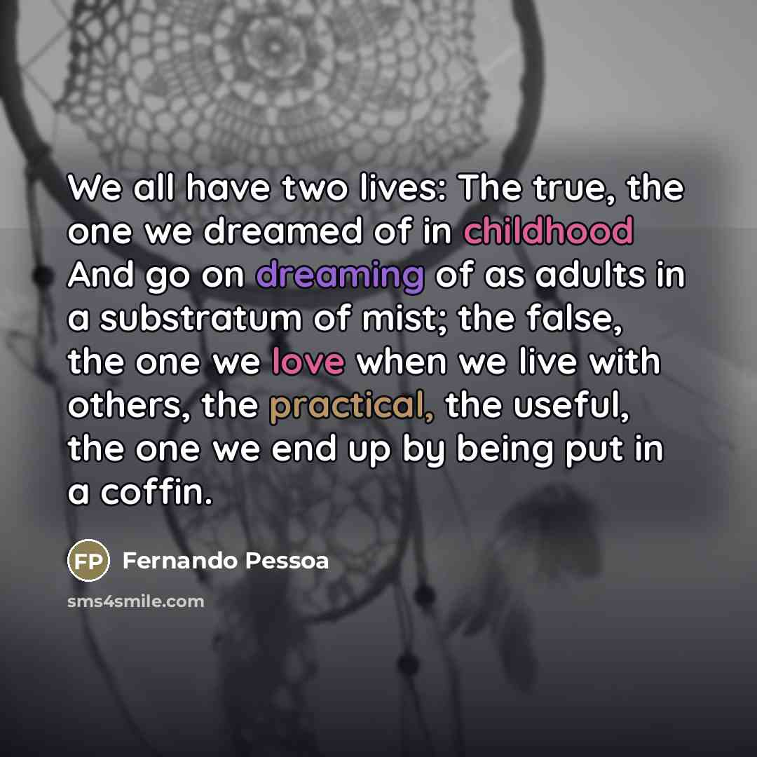 “We all have two lives: The true, the one we…” quote by Fernando Pessoa