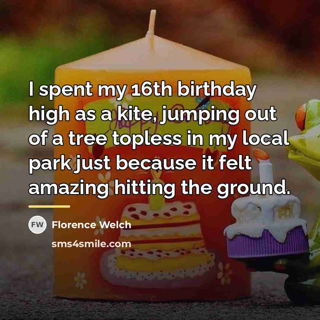 “I spent my 16th birthday high as a kite, jumping…” quote by Florence Welch