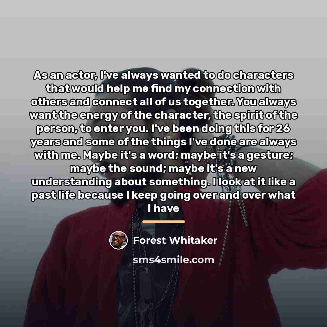 “As an actor, I've always wanted to do characters that…” quote by Forest Whitaker