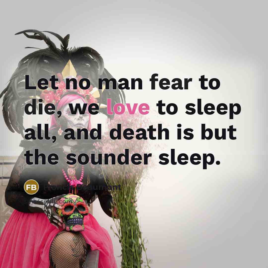 “Let no man fear to die, we love to sleep…” quote by Francis Beaumont