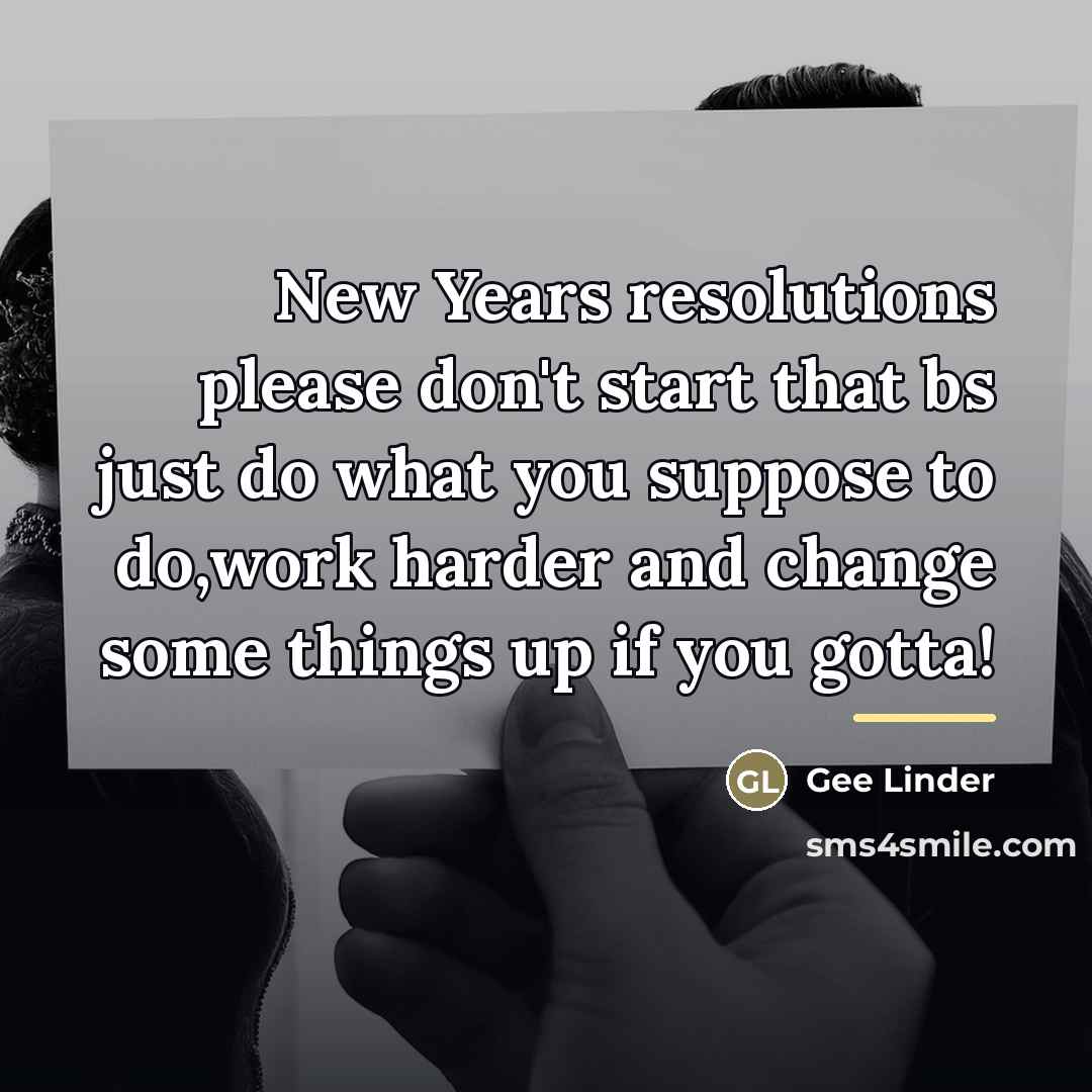 “New Years resolutions please don't start that bs just do…” quote by Gee Linder