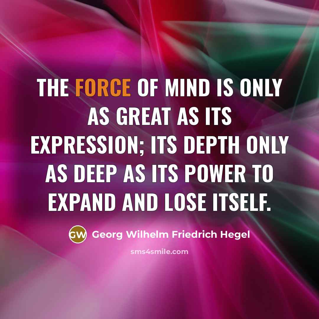 “The force of mind is only as great as its…” quote by Georg Wilhelm Friedrich Hegel