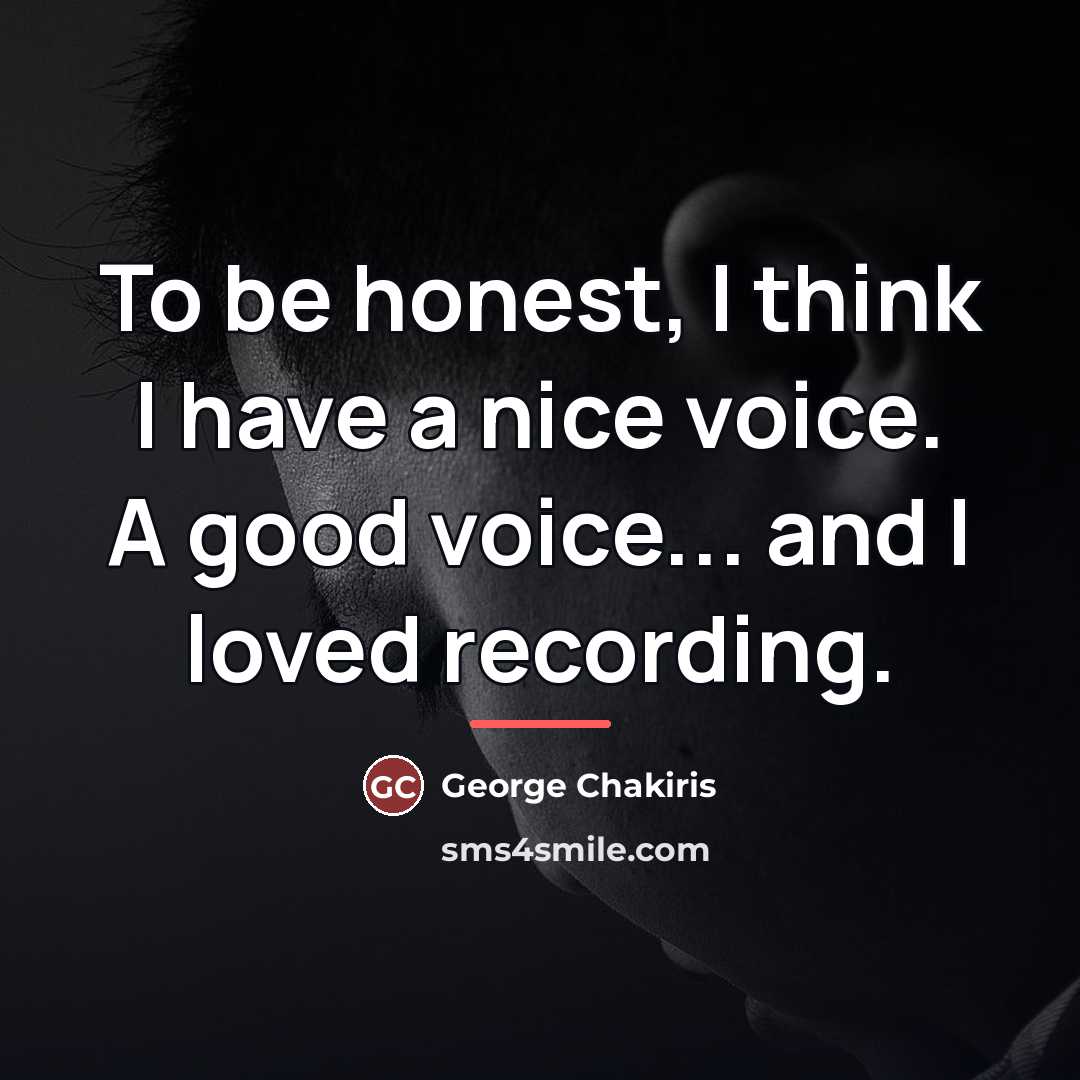 “To be honest, I think I have a nice voice.…” quote by George Chakiris