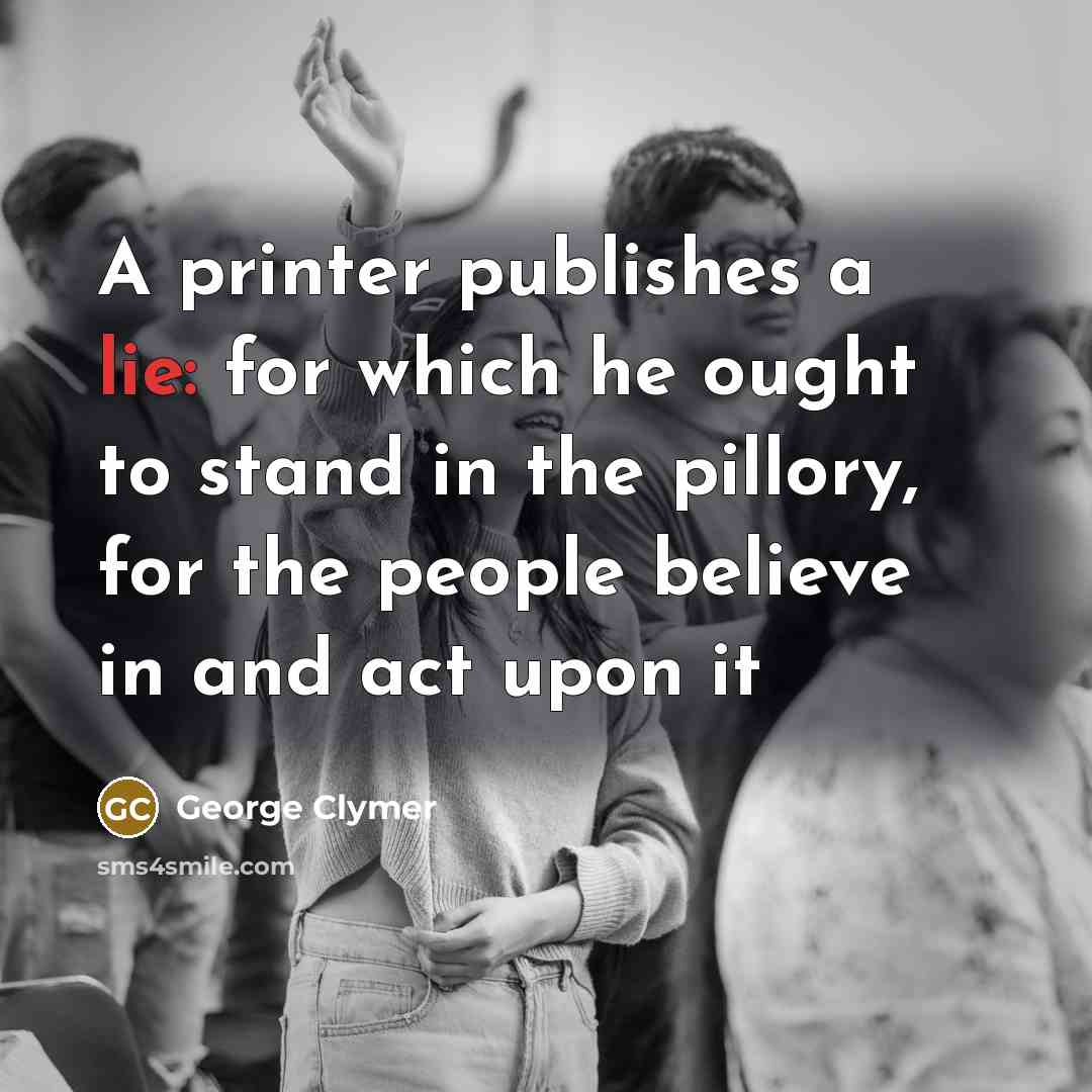 “A printer publishes a lie: for which he ought to…” quote by George Clymer
