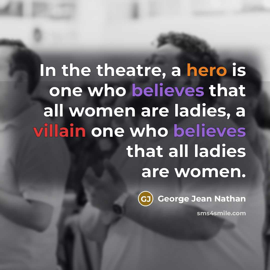 “In the theatre, a hero is one who believes that…” quote by George Jean Nathan