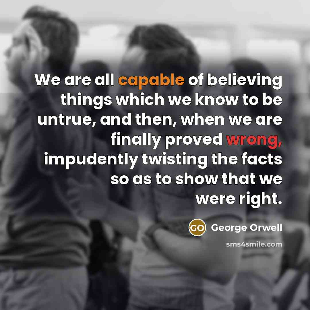 “We are all capable of believing things which we know…” quote by George Orwell